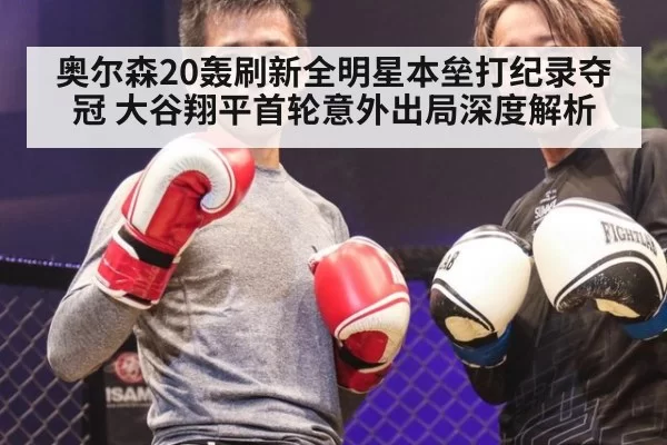 奥尔森20轰刷新全明星本垒打纪录夺冠 大谷翔平首轮意外出局深度解析